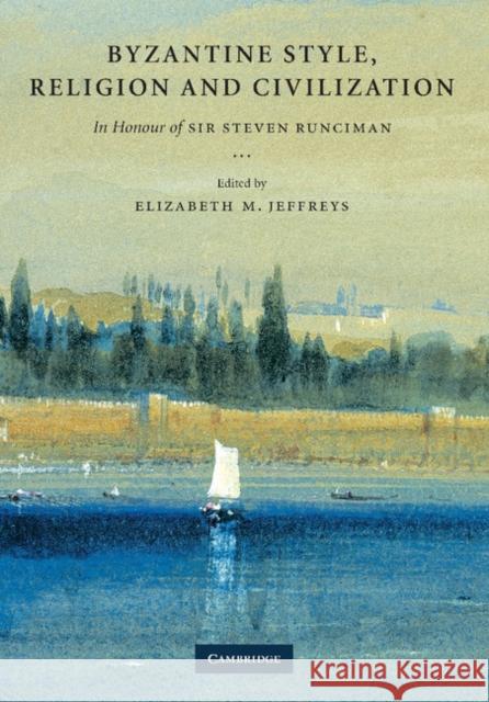 Byzantine Style, Religion and Civilization: In Honour of Sir Steven Runciman