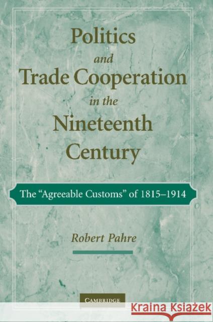 Politics and Trade Cooperation in the Nineteenth Century: The 'Agreeable Customs' of 1815-1914