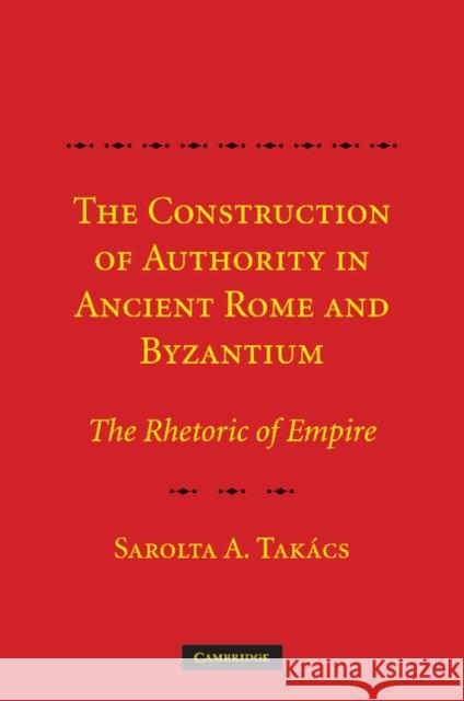 The Construction of Authority in Ancient Rome and Byzantium: The Rhetoric of Empire