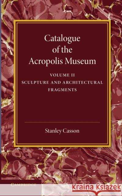 Catalogue of the Acropolis Museum: Volume 2, Sculpture and Architectural Fragments