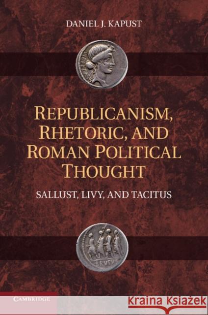 Republicanism, Rhetoric, and Roman Political Thought: Sallust, Livy, and Tacitus