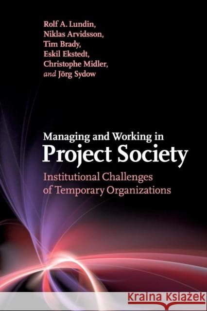 Managing and Working in Project Society: Institutional Challenges of Temporary Organizations