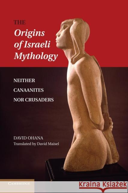 The Origins of Israeli Mythology: Neither Canaanites Nor Crusaders