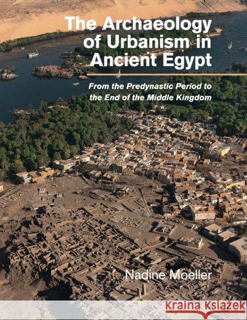 The Archaeology of Urbanism in Ancient Egypt: From the Predynastic Period to the End of the Middle Kingdom