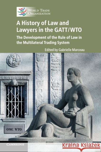 A History of Law and Lawyers in the Gatt/Wto: The Development of the Rule of Law in the Multilateral Trading System