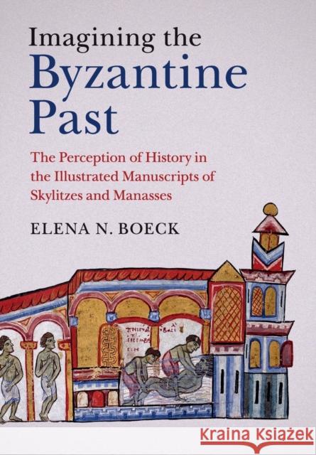 Imagining the Byzantine Past: The Perception of History in the Illustrated Manuscripts of Skylitzes and Manasses