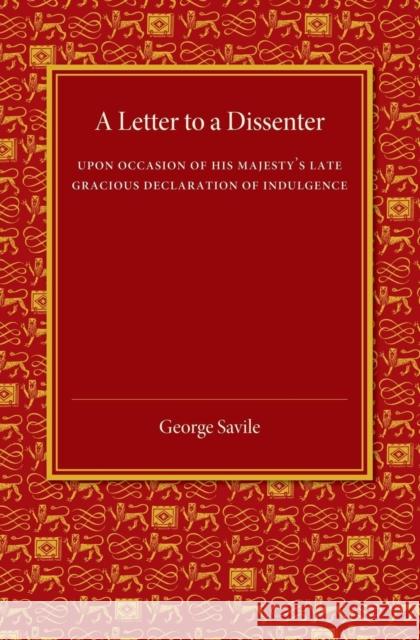 A Letter to a Dissenter: Upon Occasion of his Majesty's Late Gracious Declaration of Indulgence