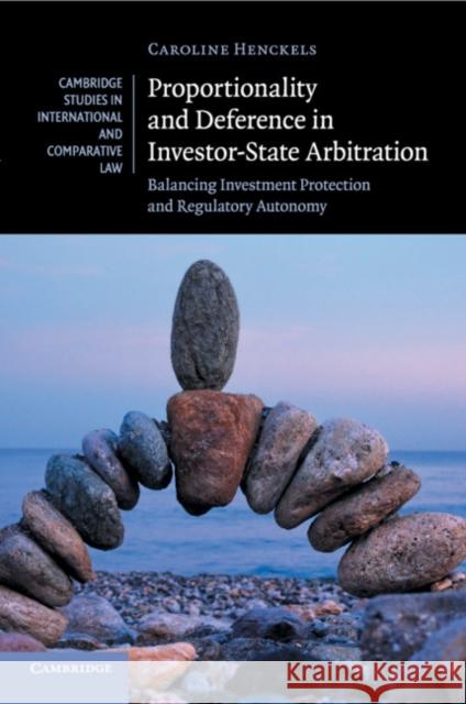 Proportionality and Deference in Investor-State Arbitration: Balancing Investment Protection and Regulatory Autonomy