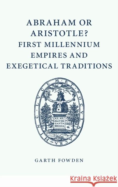 Abraham or Aristotle? First Millennium Empires and Exegetical Traditions: An Inaugural Lecture by the Sultan Qaboos Professor of Abrahamic Faiths Give