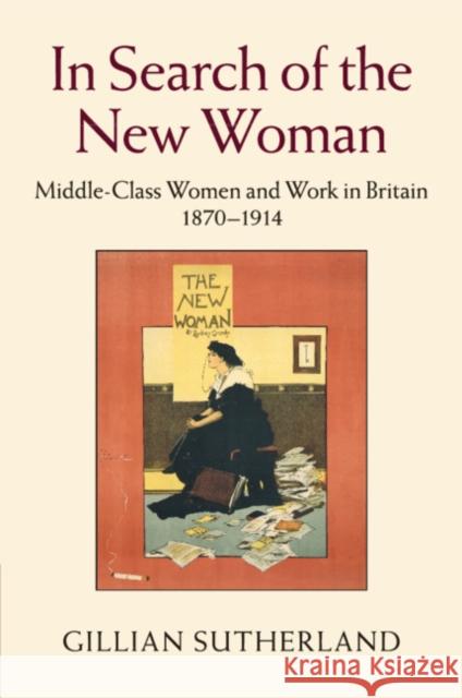 In Search of the New Woman: Middle-Class Women and Work in Britain 1870-1914