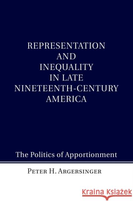 Representation and Inequality in Late Nineteenth-Century America: The Politics of Apportionment