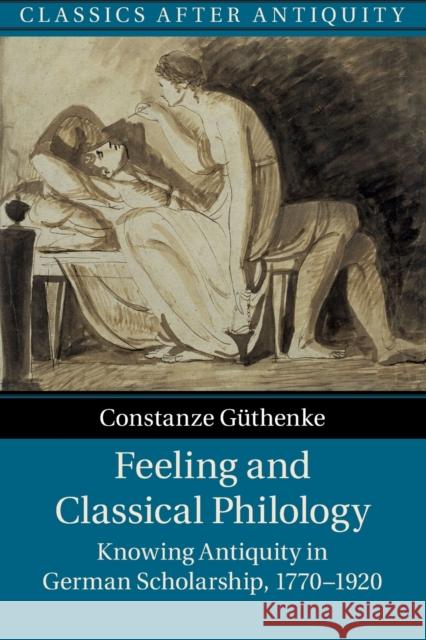 Feeling and Classical Philology: Knowing Antiquity in German Scholarship, 1770-1920