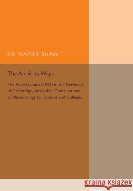 The Air and Its Ways: The Rede Lecture (1921) in the University of Cambridge, with Other Contributions to Meteorology for Schools and Colleg