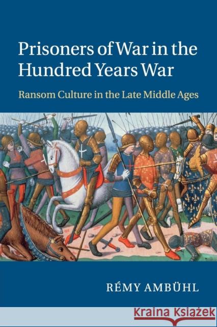 Prisoners of War in the Hundred Years War: Ransom Culture in the Late Middle Ages