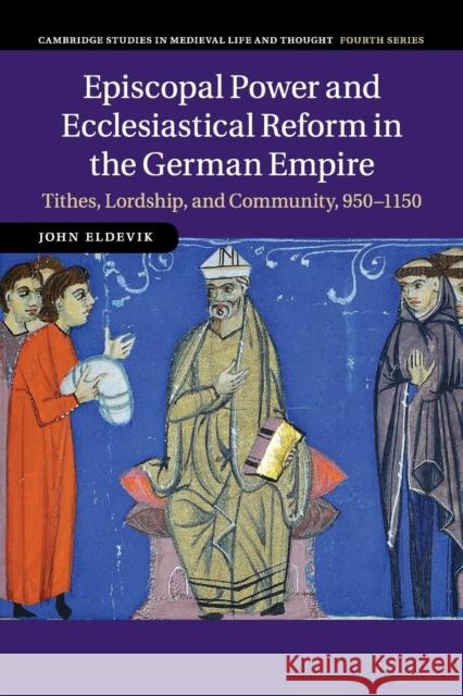 Episcopal Power and Ecclesiastical Reform in the German Empire: Tithes, Lordship, and Community, 950-1150