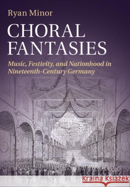 Choral Fantasies: Music, Festivity, and Nationhood in Nineteenth-Century Germany