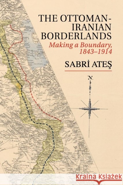 Ottoman-Iranian Borderlands: Making a Boundary, 1843-1914