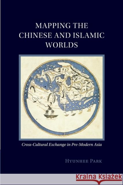 Mapping the Chinese and Islamic Worlds: Cross-Cultural Exchange in Pre-Modern Asia
