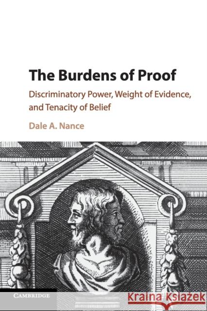 The Burdens of Proof: Discriminatory Power, Weight of Evidence, and Tenacity of Belief