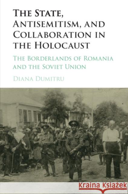 The State, Antisemitism, and Collaboration in the Holocaust: The Borderlands of Romania and the Soviet Union