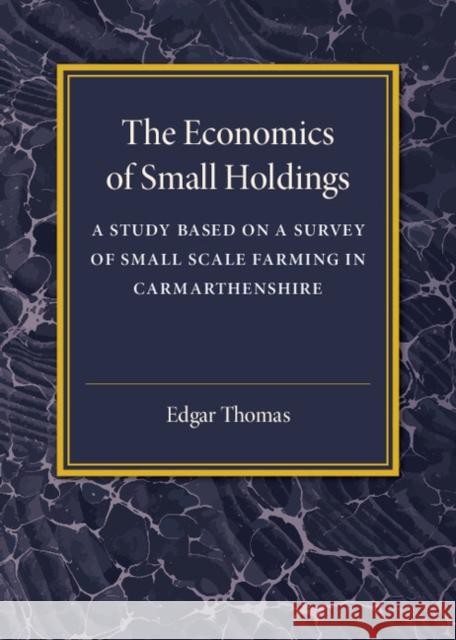 The Economics of Small Holdings: A Study Based on a Survey of Small Scale Farming in Carmarthenshire