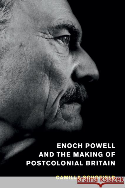 Enoch Powell and the Making of Postcolonial Britain