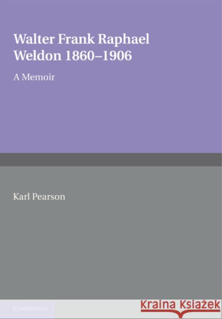 Walter Frank Raphael Weldon 1860-1906: A Memoir Reprinted from Biometrika