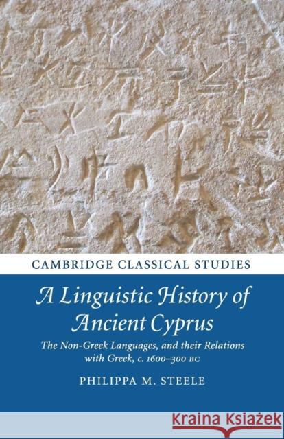 A Linguistic History of Ancient Cyprus: The Non-Greek Languages, and Their Relations with Greek, C.1600-300 BC