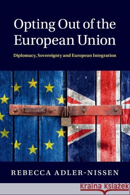 Opting Out of the European Union: Diplomacy, Sovereignty and European Integration