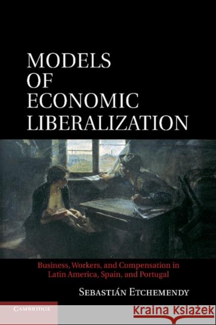 Models of Economic Liberalization: Business, Workers, and Compensation in Latin America, Spain, and Portugal