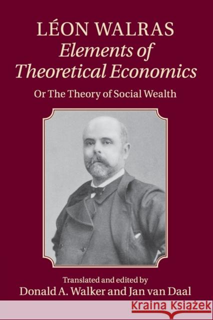 Léon Walras: Elements of Theoretical Economics: Or, the Theory of Social Wealth