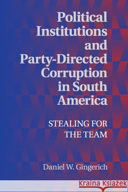 Political Institutions and Party-Directed Corruption in South America: Stealing for the Team