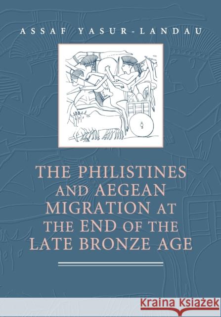 The Philistines and Aegean Migration at the End of the Late Bronze Age