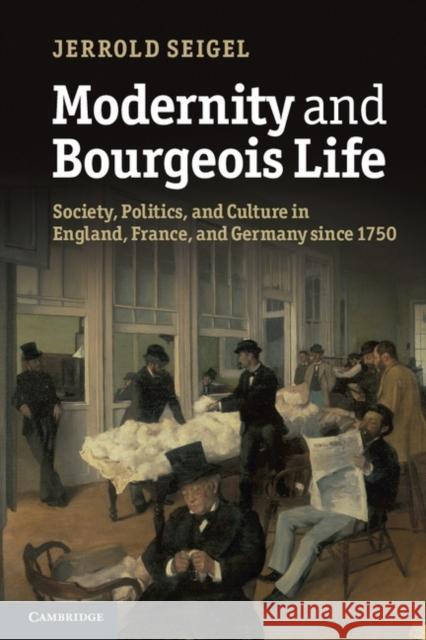 Modernity and Bourgeois Life: Society, Politics, and Culture in England, France and Germany Since 1750