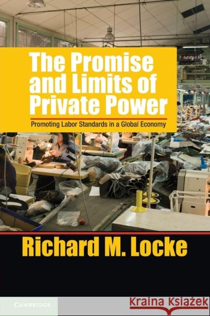 The Promise and Limits of Private Power: Promoting Labor Standards in a Global Economy