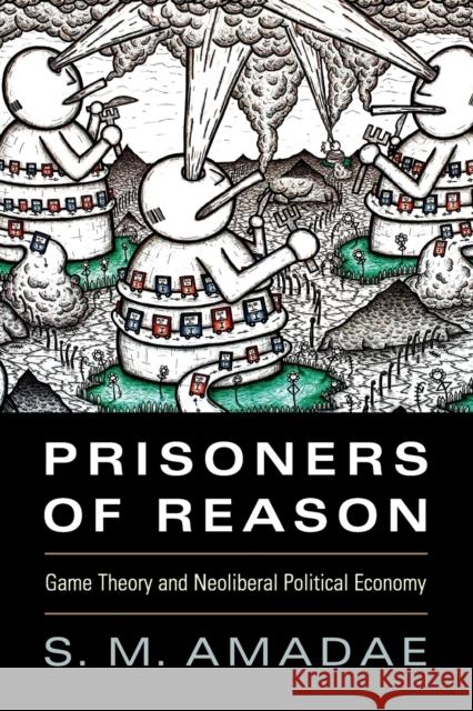 Prisoners of Reason: Game Theory and Neoliberal Political Economy