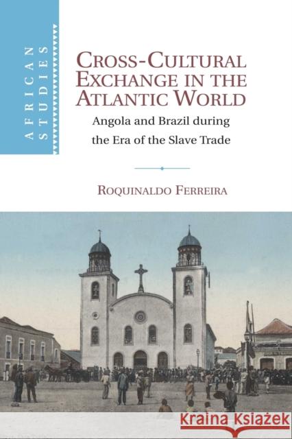 Cross-Cultural Exchange in the Atlantic World: Angola and Brazil During the Era of the Slave Trade