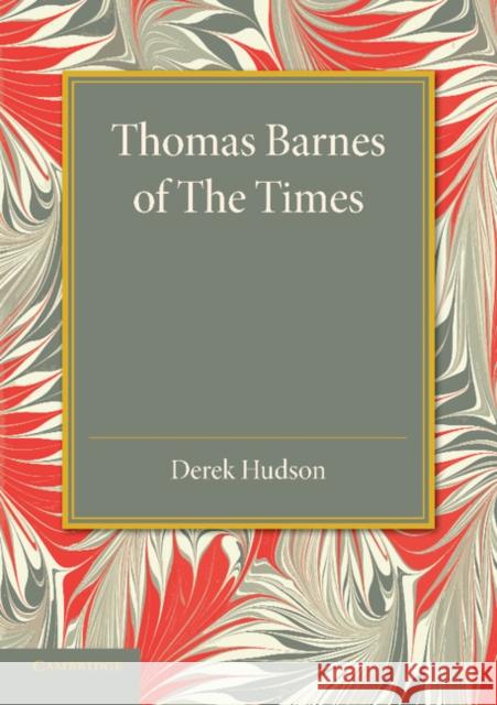 Thomas Barnes of the Times: With Selections from His Critical Essays Never Before Reprinted