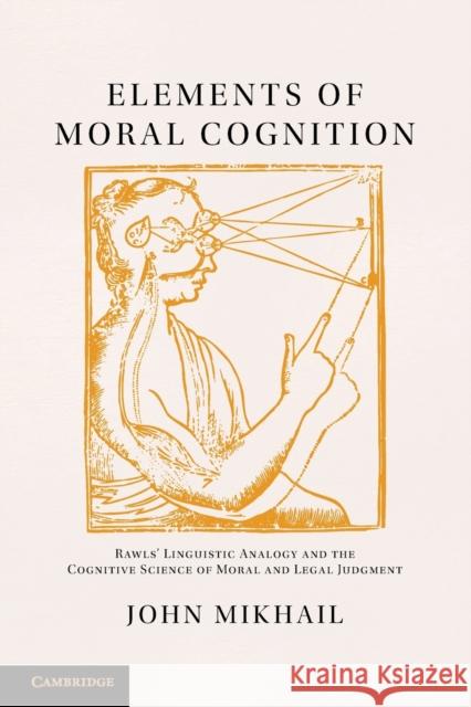 Elements of Moral Cognition: Rawls' Linguistic Analogy and the Cognitive Science of Moral and Legal Judgment