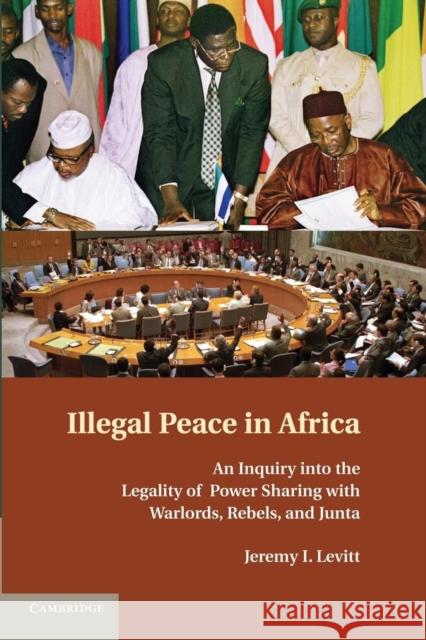 Illegal Peace in Africa: An Inquiry Into the Legality of Power Sharing with Warlords, Rebels, and Junta