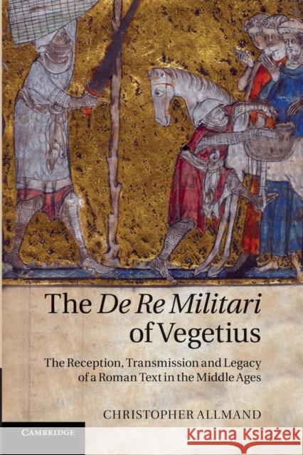 The de Re Militari of Vegetius: The Reception, Transmission and Legacy of a Roman Text in the Middle Ages