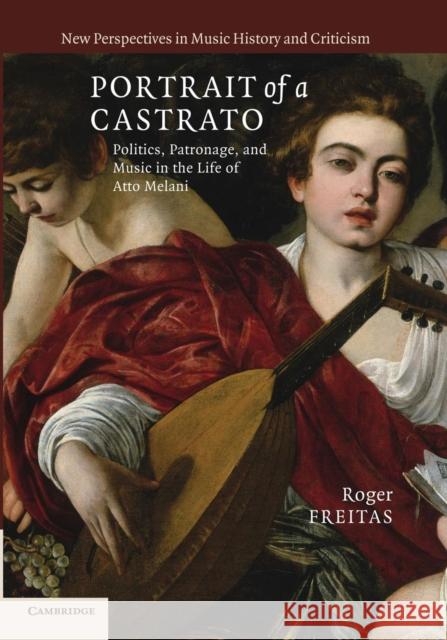Portrait of a Castrato: Politics, Patronage, and Music in the Life of Atto Melani