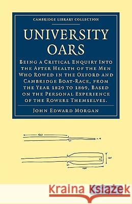 University Oars: Being a Critical Enquiry Into the After Health of the Men Who Rowed in the Oxford and Cambridge Boat-Race, from the Ye