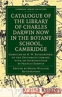 Catalogue of the Library of Charles Darwin Now in the Botany School, Cambridge: Compiled by H. W. Rutherford, of the University Library; With an Intro