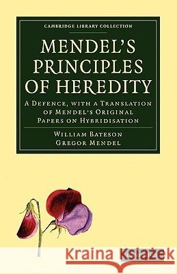 Mendel's Principles of Heredity: A Defence, with a Translation of Mendel's Original Papers on Hybridisation