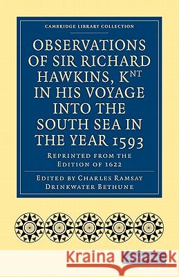 Observations of Sir Richard Hawkins, Knt in His Voyage Into the South Sea in the Year 1593: Reprinted from the Edition of 1622