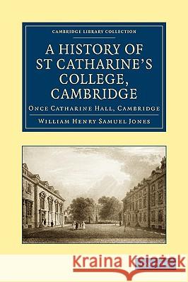 A History of St Catharine's College, Cambridge: Once Catharine Hall, Cambridge