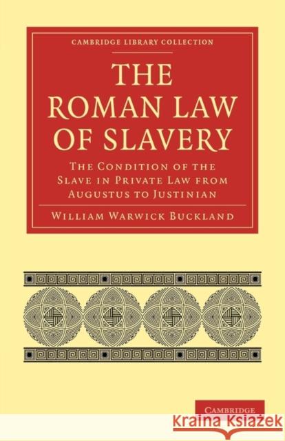 The Roman Law of Slavery: The Condition of the Slave in Private Law from Augustus to Justinian