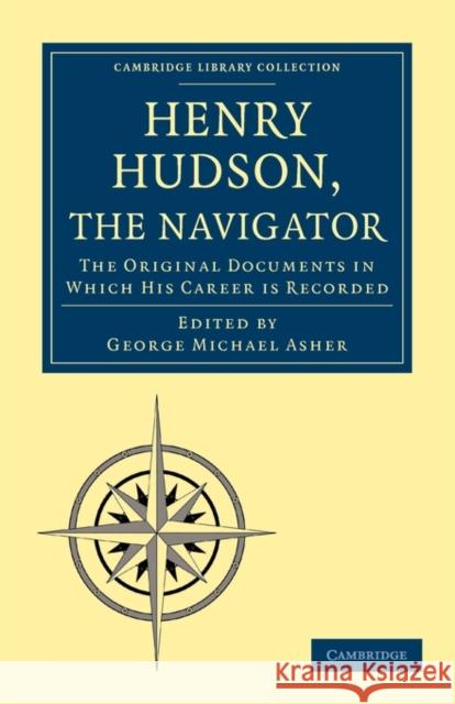 Henry Hudson the Navigator: The Original Documents in Which His Career Is Recorded