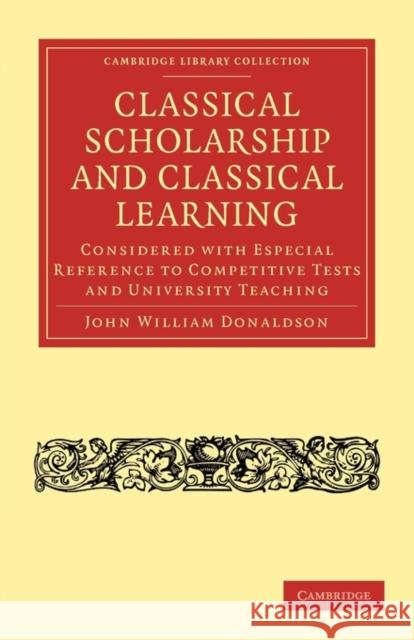 Classical Scholarship and Classical Learning: Considered with Especial Reference to Competitive Tests and University Teaching